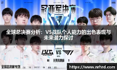 全球总决赛分析：V5战队个人能力的出色表现与未来潜力探讨