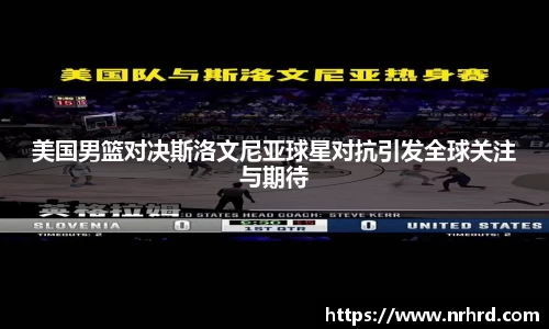 美国男篮对决斯洛文尼亚球星对抗引发全球关注与期待